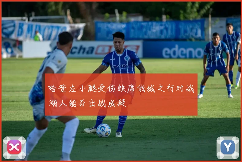 哈登左小腿受伤缺席俄城之行对战湖人能否出战成疑