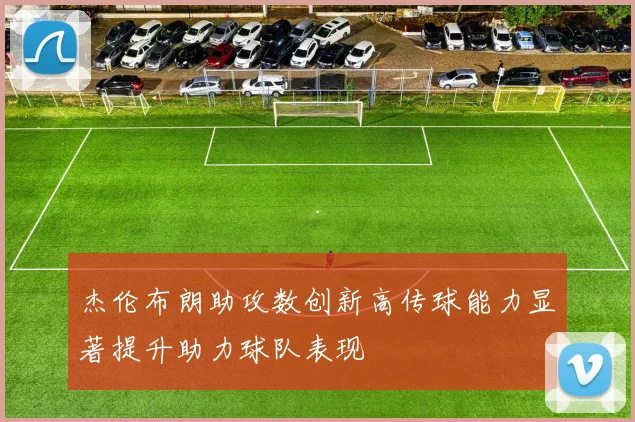 杰伦布朗助攻数创新高传球能力显著提升助力球队表现