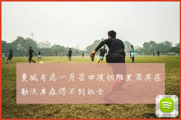 曼城考虑一月召回埃切维里若其在勒沃库森得不到机会